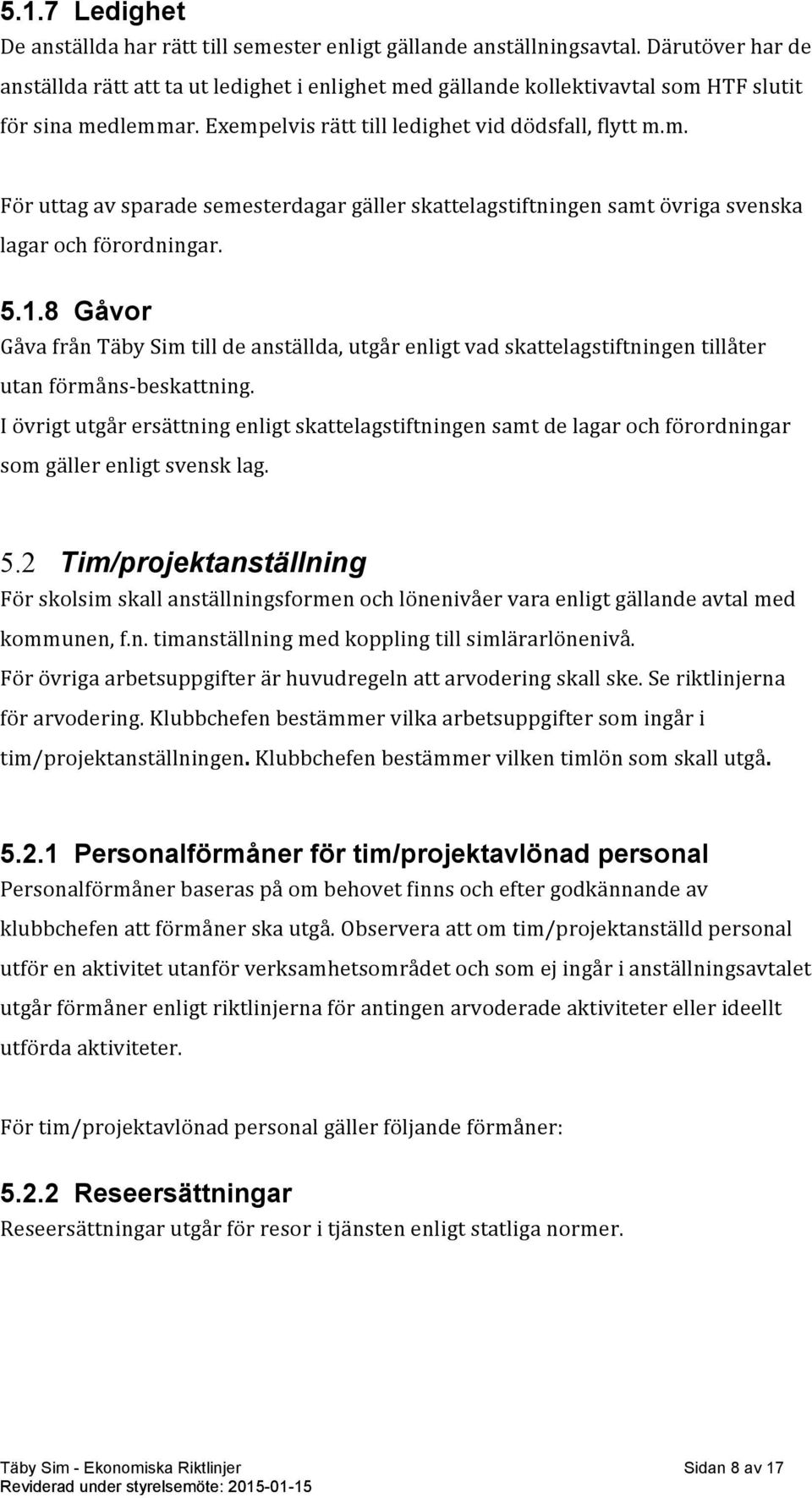 5.1.8 Gåvor Gåva från Täby Sim till de anställda, utgår enligt vad skattelagstiftningen tillåter utan förmåns- beskattning.