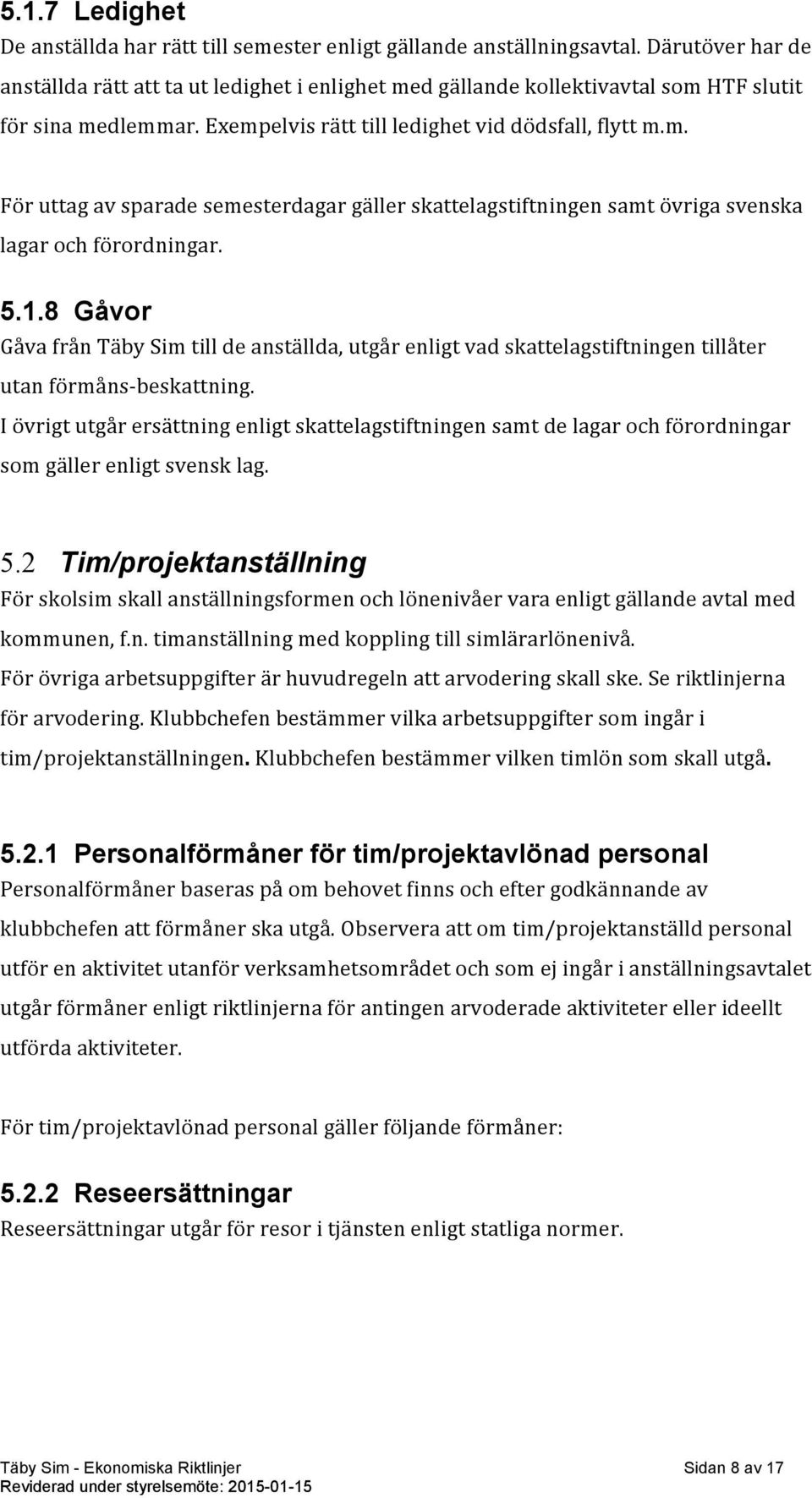 5.1.8 Gåvor Gåva från Täby Sim till de anställda, utgår enligt vad skattelagstiftningen tillåter utan förmåns- beskattning.