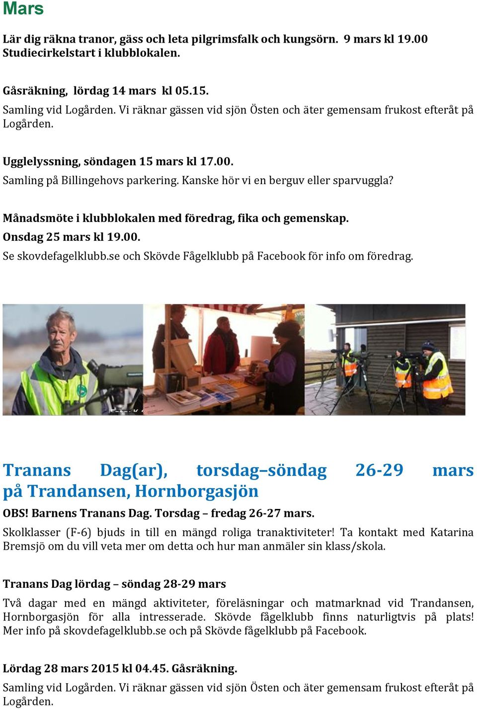 Månadsmöte i klubblokalen med föredrag, fika och gemenskap. Onsdag 25 mars kl 19.00. Se skovdefagelklubb.se och Skövde Fågelklubb på Facebook för info om föredrag.