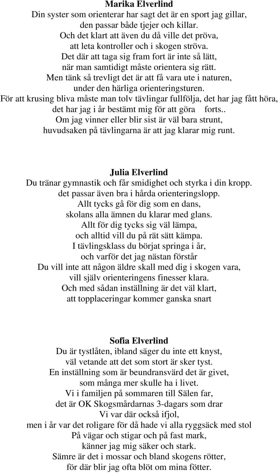 Men tänk så trevligt det är att få vara ute i naturen, under den härliga orienteringsturen.