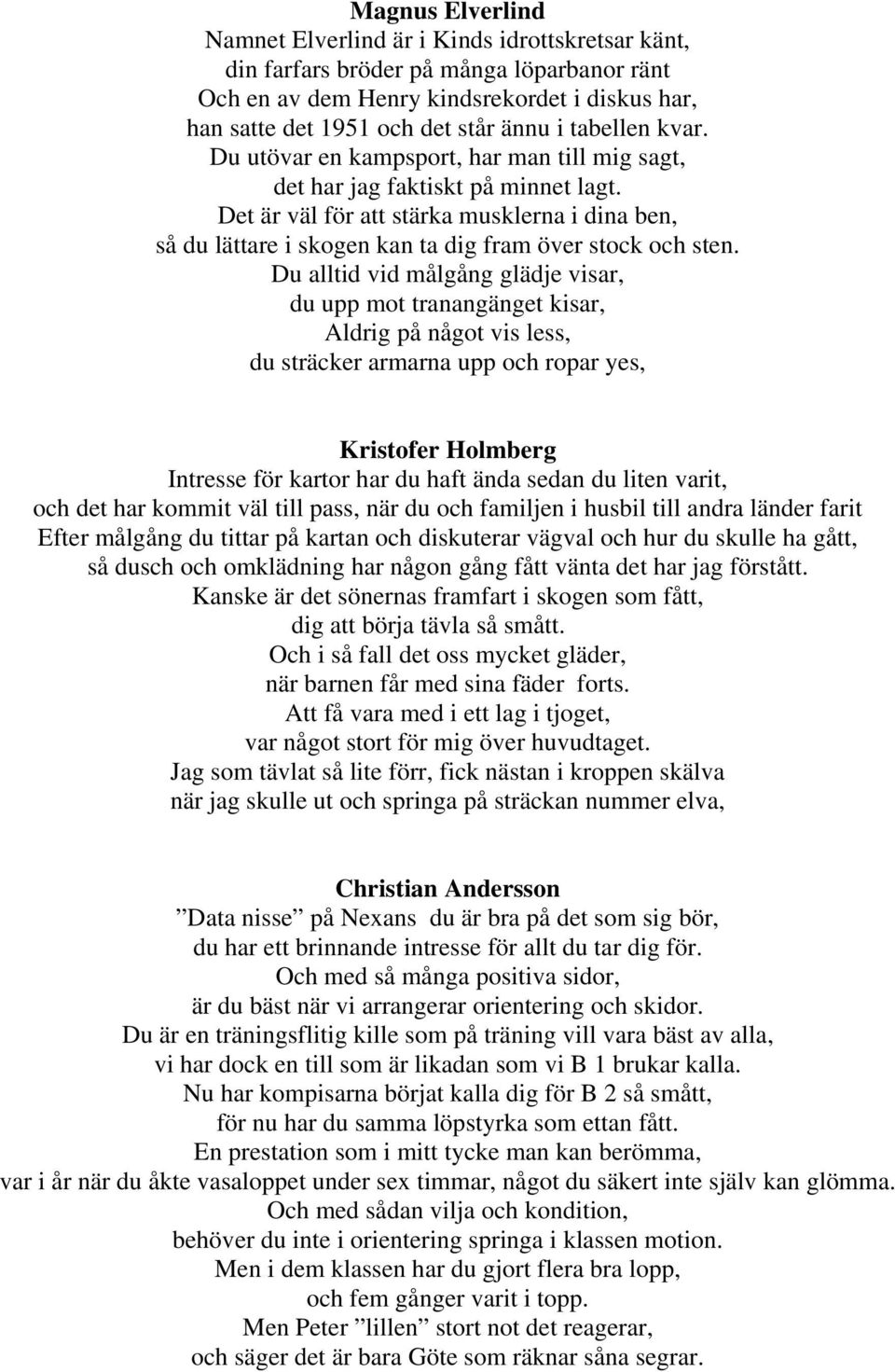 Det är väl för att stärka musklerna i dina ben, så du lättare i skogen kan ta dig fram över stock och sten.
