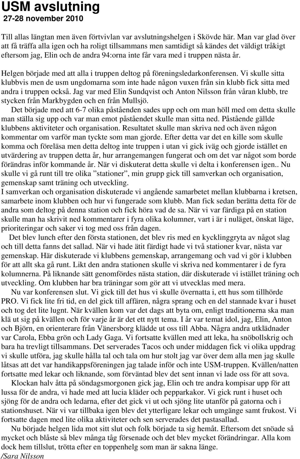 Helgen började med att alla i truppen deltog på föreningsledarkonferensen. Vi skulle sitta klubbvis men de usm ungdomarna som inte hade någon vuxen från sin klubb fick sitta med andra i truppen också.