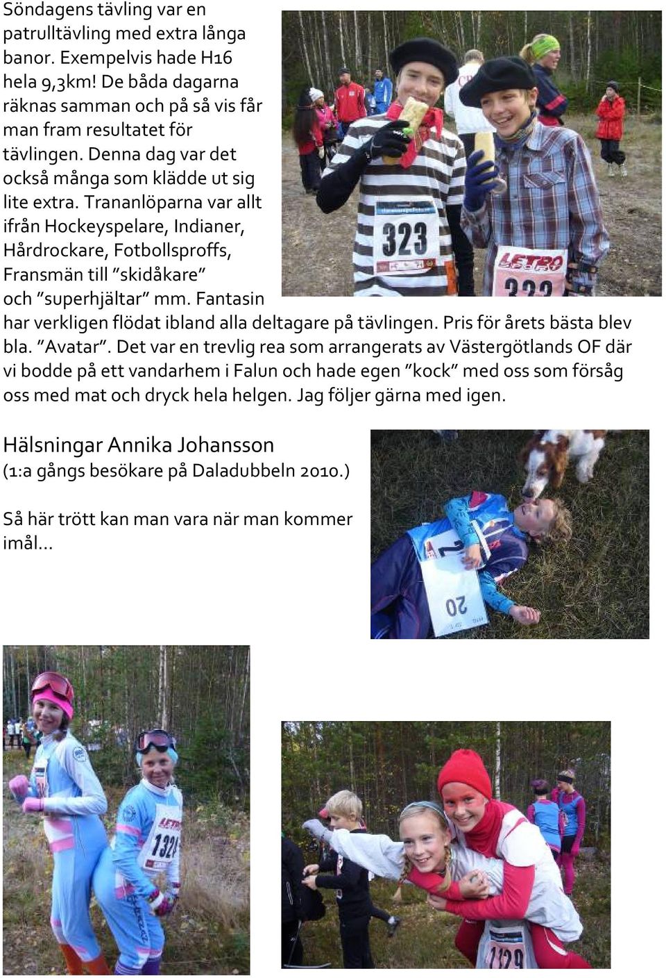 Fantasin har verkligen flödat ibland alla deltagare på tävlingen. Pris för årets bästa blev bla. Avatar.
