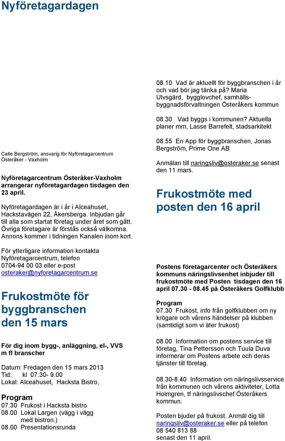 23 april. Nyföretagardagen är i år i Alceahuset, Hackstavägen 22, Åkersberga. Inbjudan går till alla som startat företag under året som gått. Övriga företagare är förstås också välkomna.