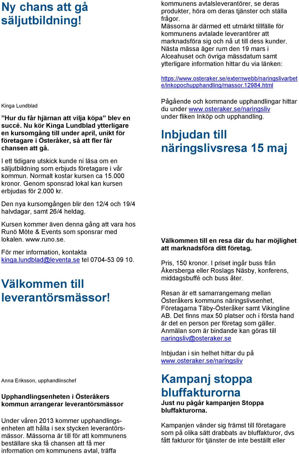 Nästa mässa äger rum den 19 mars i Alceahuset och övriga mässdatum samt ytterligare information hittar du via länken: https://www.osteraker.se/externwebb/naringslivarbet e/inkopochupphandling/massor.
