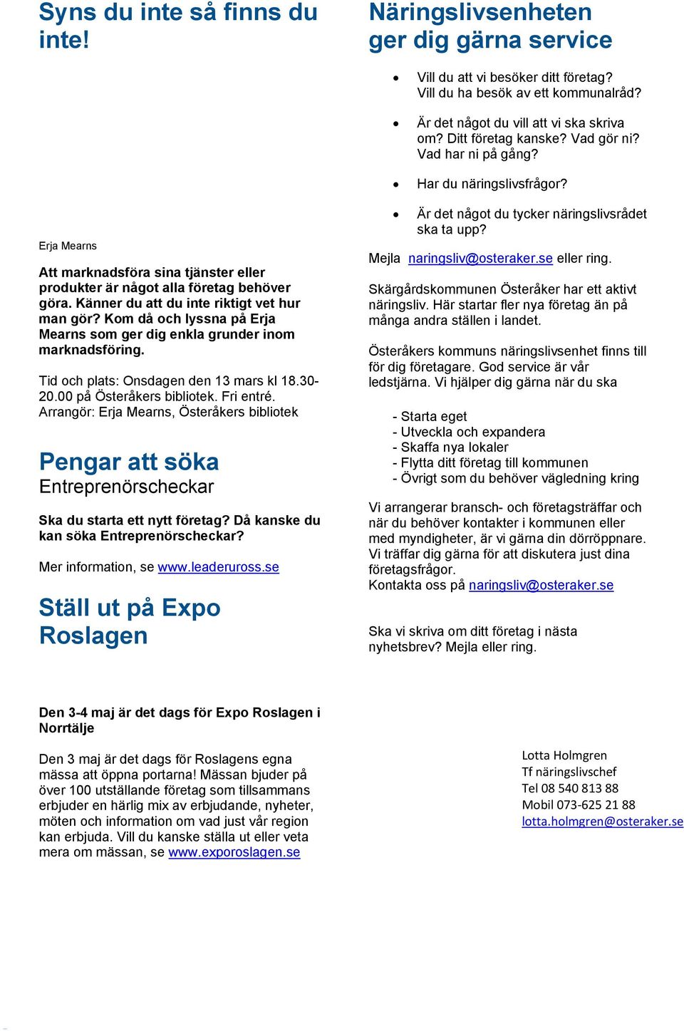 Känner du att du inte riktigt vet hur man gör? Kom då och lyssna på Erja Mearns som ger dig enkla grunder inom marknadsföring. Tid och plats: Onsdagen den 13 mars kl 18.30-20.