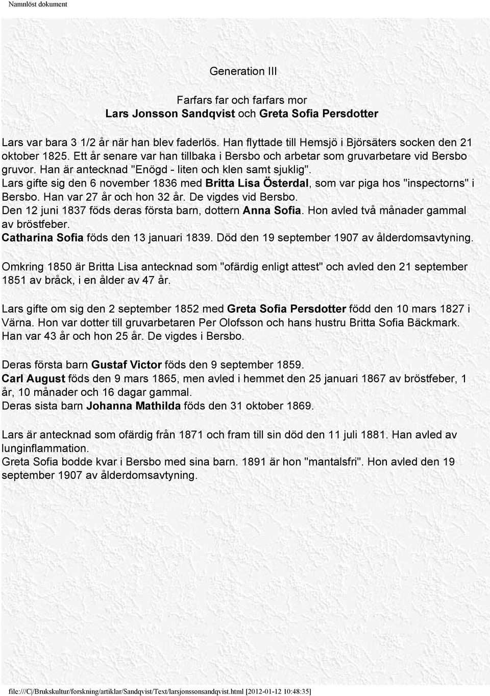 Han är antecknad "Enögd - liten och klen samt sjuklig". Lars gifte sig den 6 november 1836 med Britta Lisa Österdal, som var piga hos "inspectorns" i Bersbo. Han var 27 år och hon 32 år.