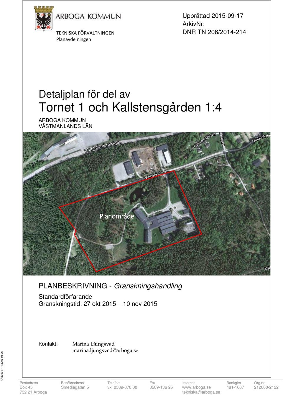 Granskningstid: 27 okt 2015 10 nov 2015 ARB300 v 1.4 2006-03-06 Kontakt: Marina Ljungsved marina.ljungsved@arboga.
