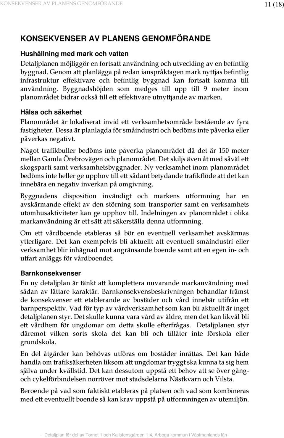 Byggnadshöjden som medges till upp till 9 meter inom planområdet bidrar också till ett effektivare utnyttjande av marken.