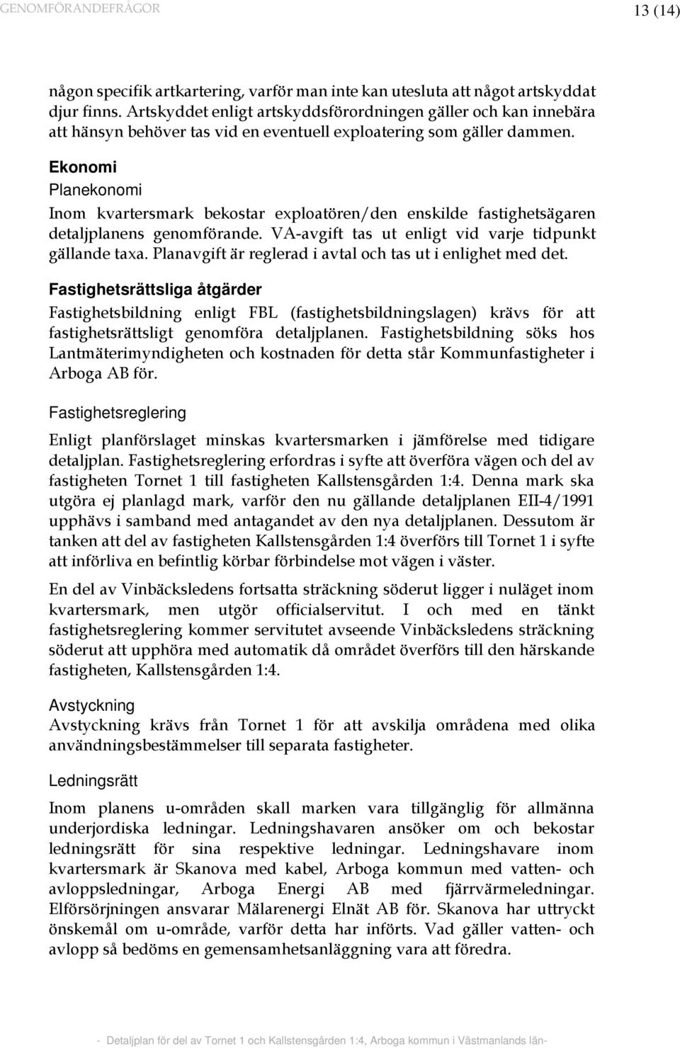 Ekonomi Planekonomi Inom kvartersmark bekostar exploatören/den enskilde fastighetsägaren detaljplanens genomförande. VA-avgift tas ut enligt vid varje tidpunkt gällande taxa.