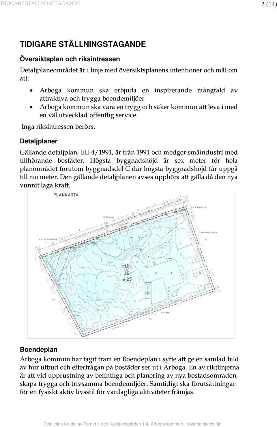 Detaljplaner Gällande detaljplan, EII-4/1991, är från 1991 och medger småindustri med tillhörande bostäder.