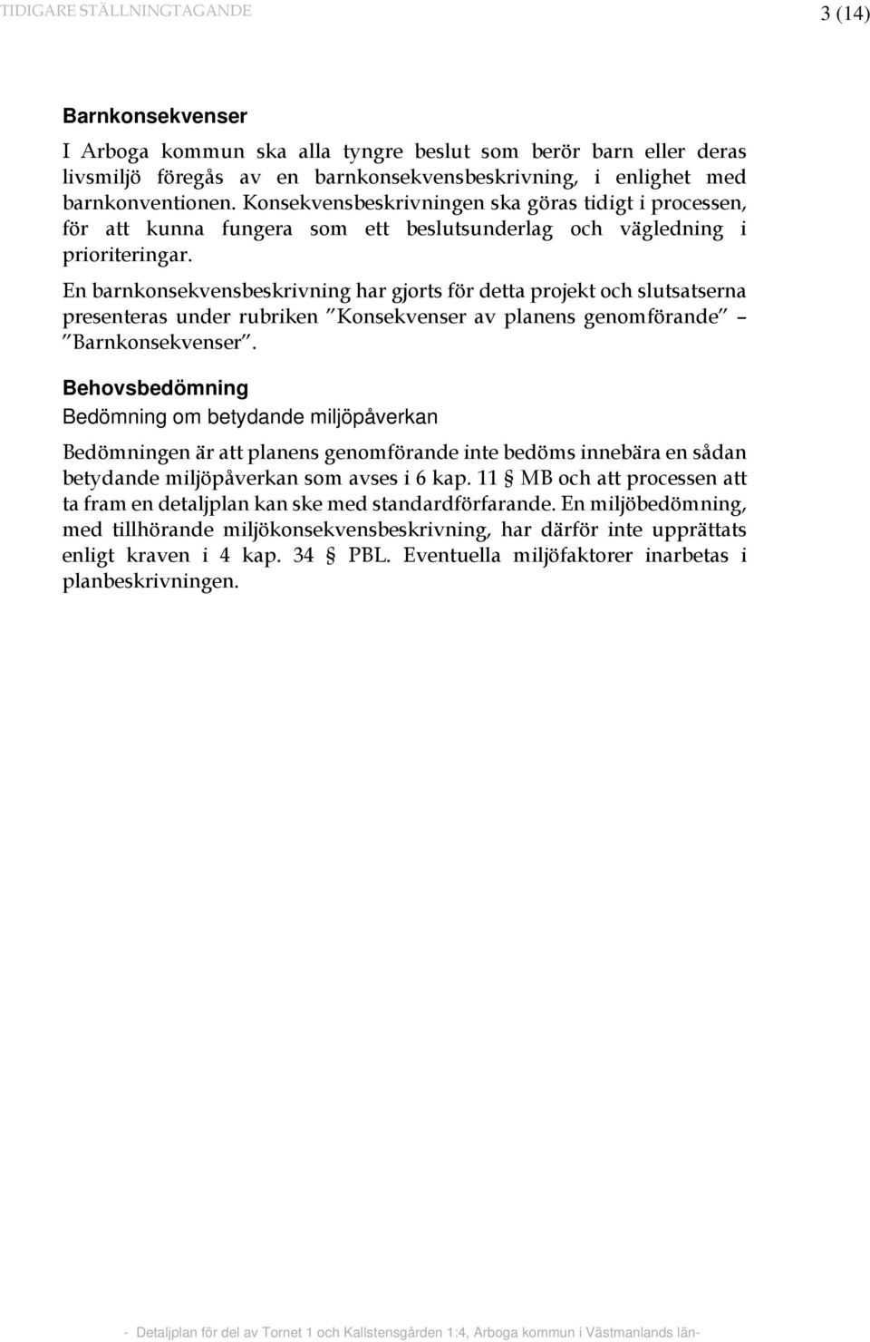 En barnkonsekvensbeskrivning har gjorts för detta projekt och slutsatserna presenteras under rubriken Konsekvenser av planens genomförande Barnkonsekvenser.