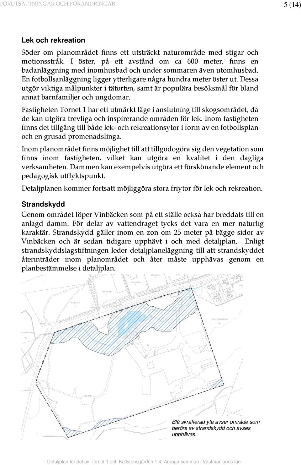 Dessa utgör viktiga målpunkter i tätorten, samt är populära besöksmål för bland annat barnfamiljer och ungdomar.