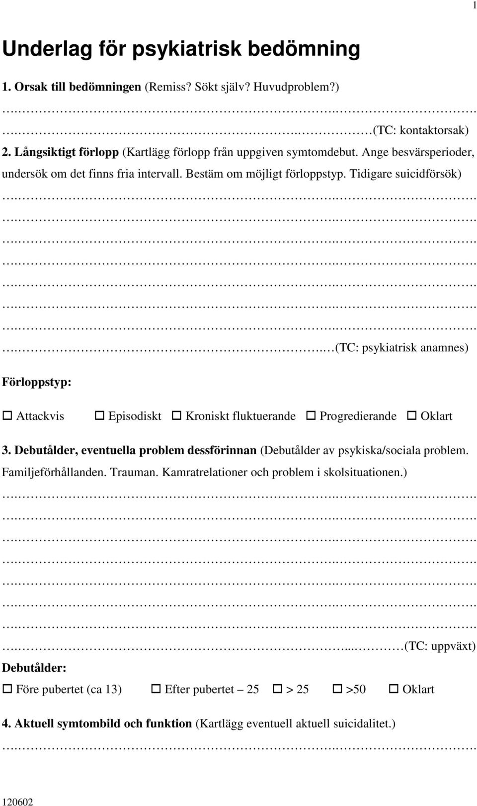 . (TC: psykiatrisk anamnes) Förloppstyp: Attackvis Episodiskt Kroniskt fluktuerande Progredierande Oklart 3.