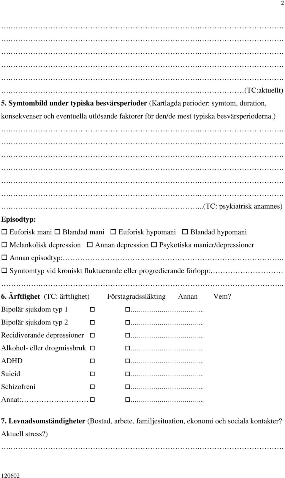 . Symtomtyp vid kroniskt fluktuerande eller progredierande förlopp:...... 6. Ärftlighet (TC: ärftlighet) Förstagradssläkting Annan Vem?