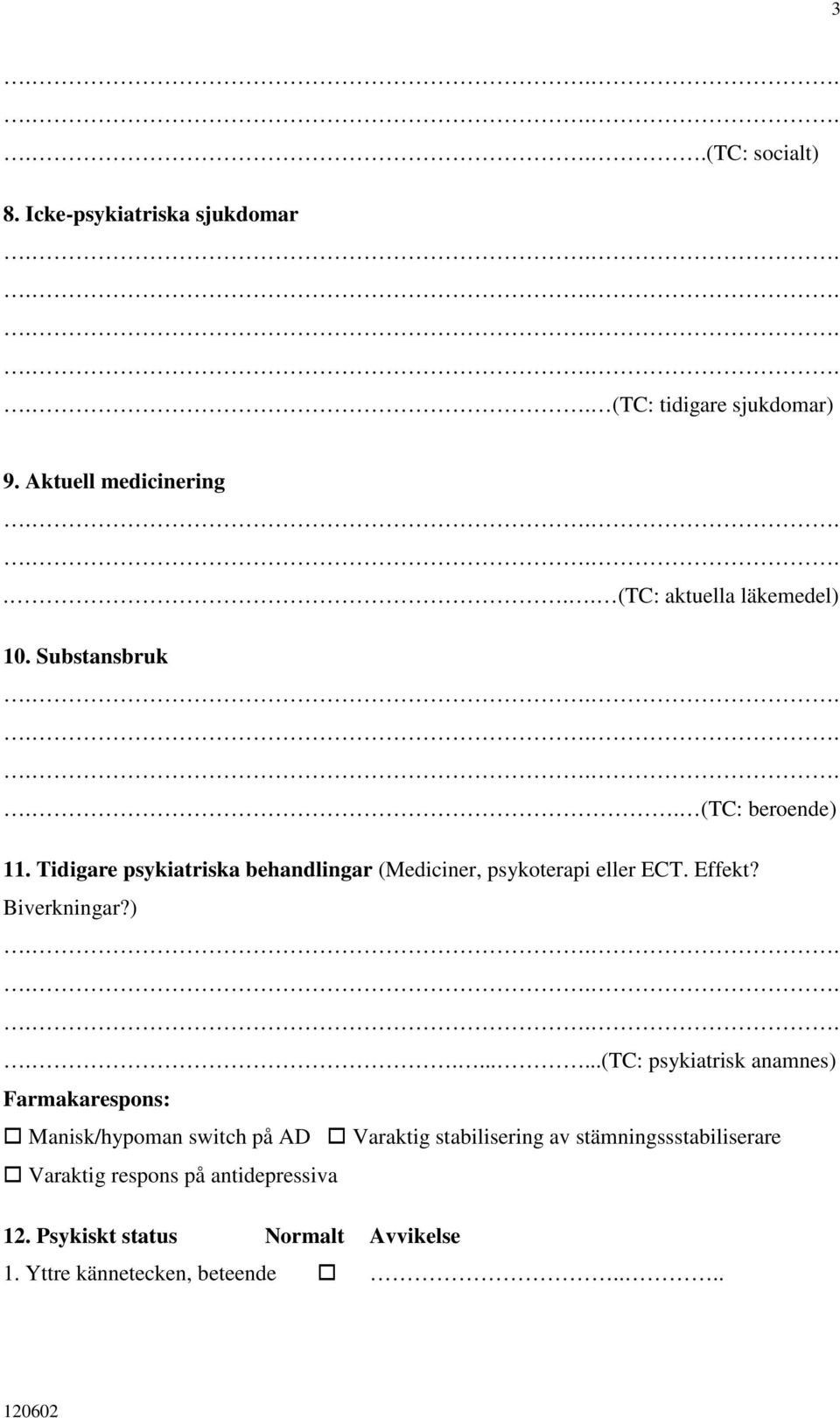 Tidigare psykiatriska behandlingar (Mediciner, psykoterapi eller ECT. Effekt? Biverkningar?).