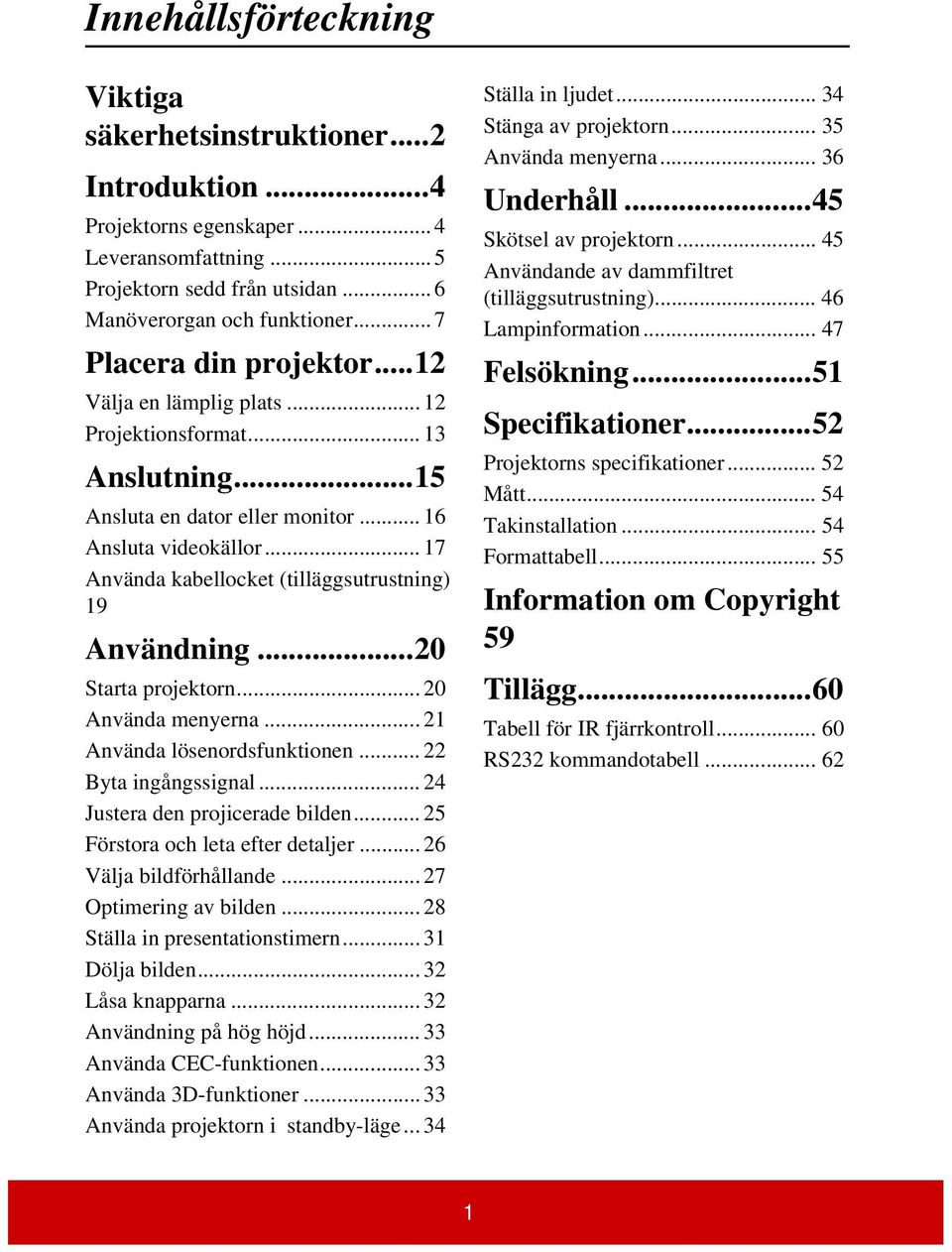 .. 17 Använda kabellocket (tilläggsutrustning) 19 Användning...20 Starta projektorn... 20 Använda menyerna... 21 Använda lösenordsfunktionen... 22 Byta ingångssignal.