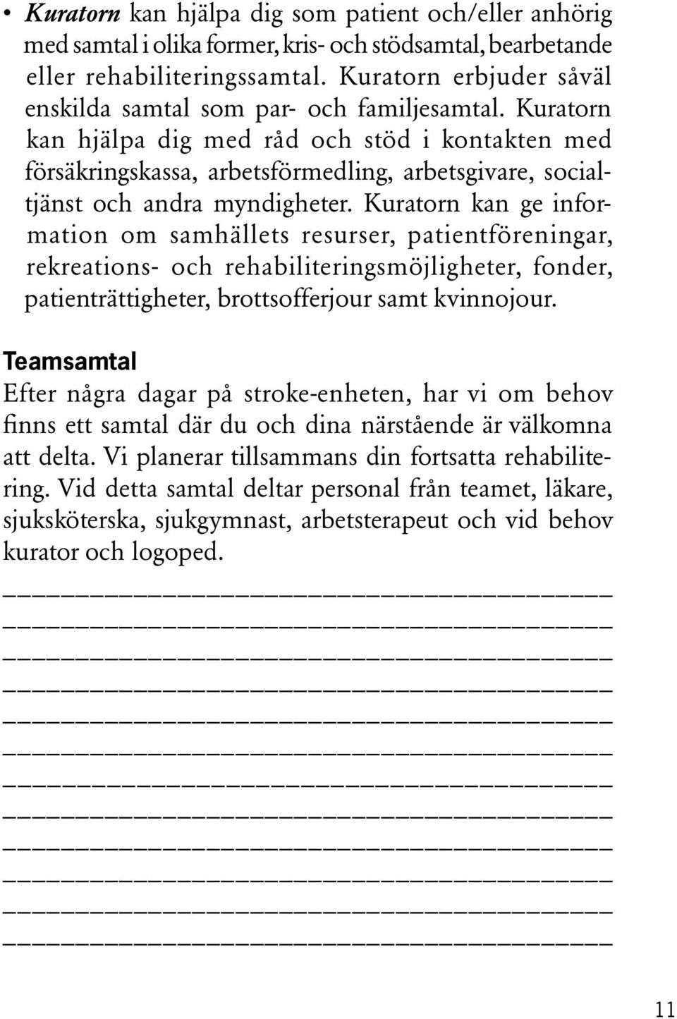 Kuratorn kan hjälpa dig med råd och stöd i kontakten med försäkringskassa, arbetsförmedling, arbetsgivare, socialtjänst och andra myndigheter.