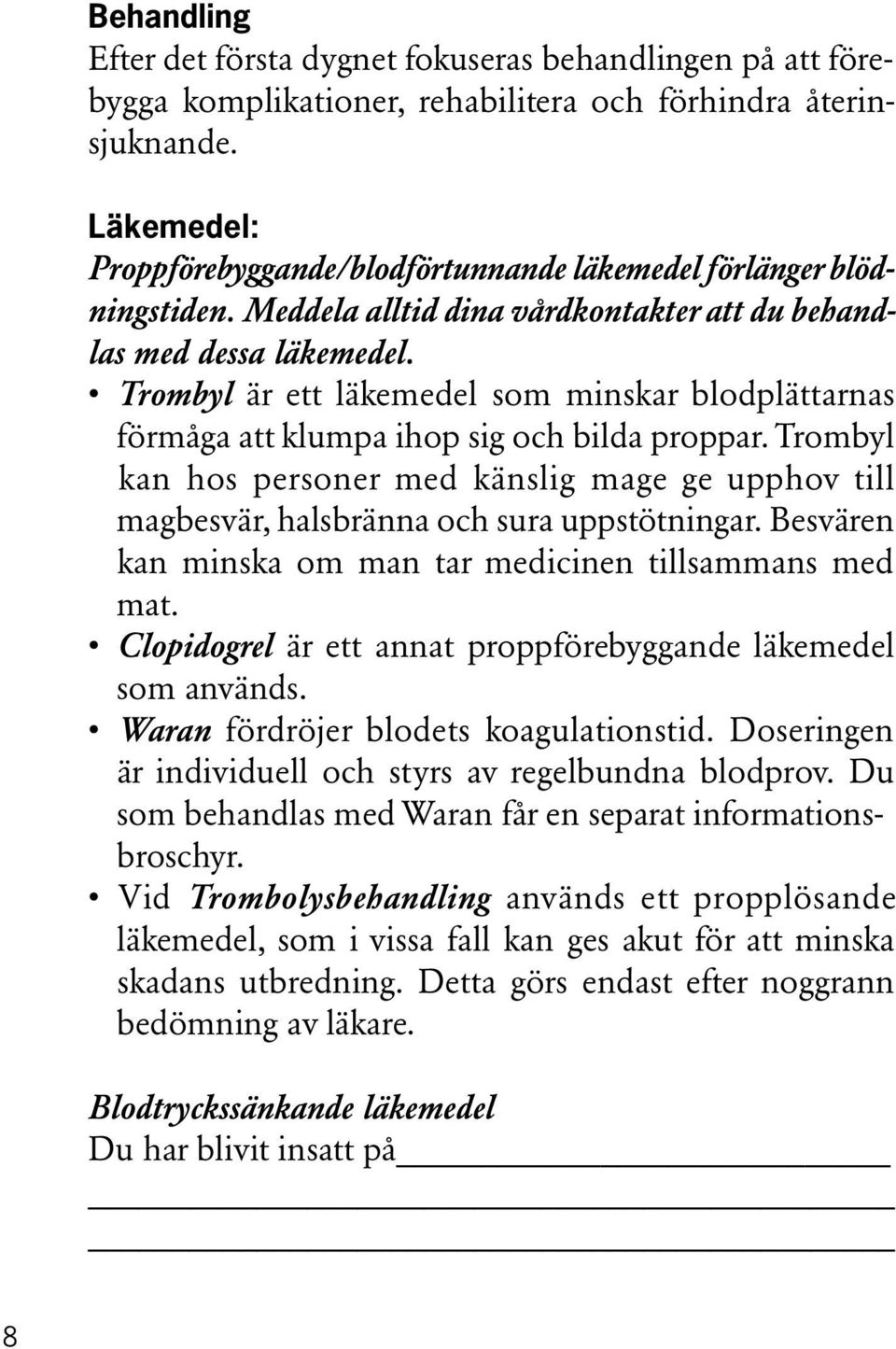 Trombyl är ett läkemedel som minskar blodplättarnas förmåga att klumpa ihop sig och bilda proppar.