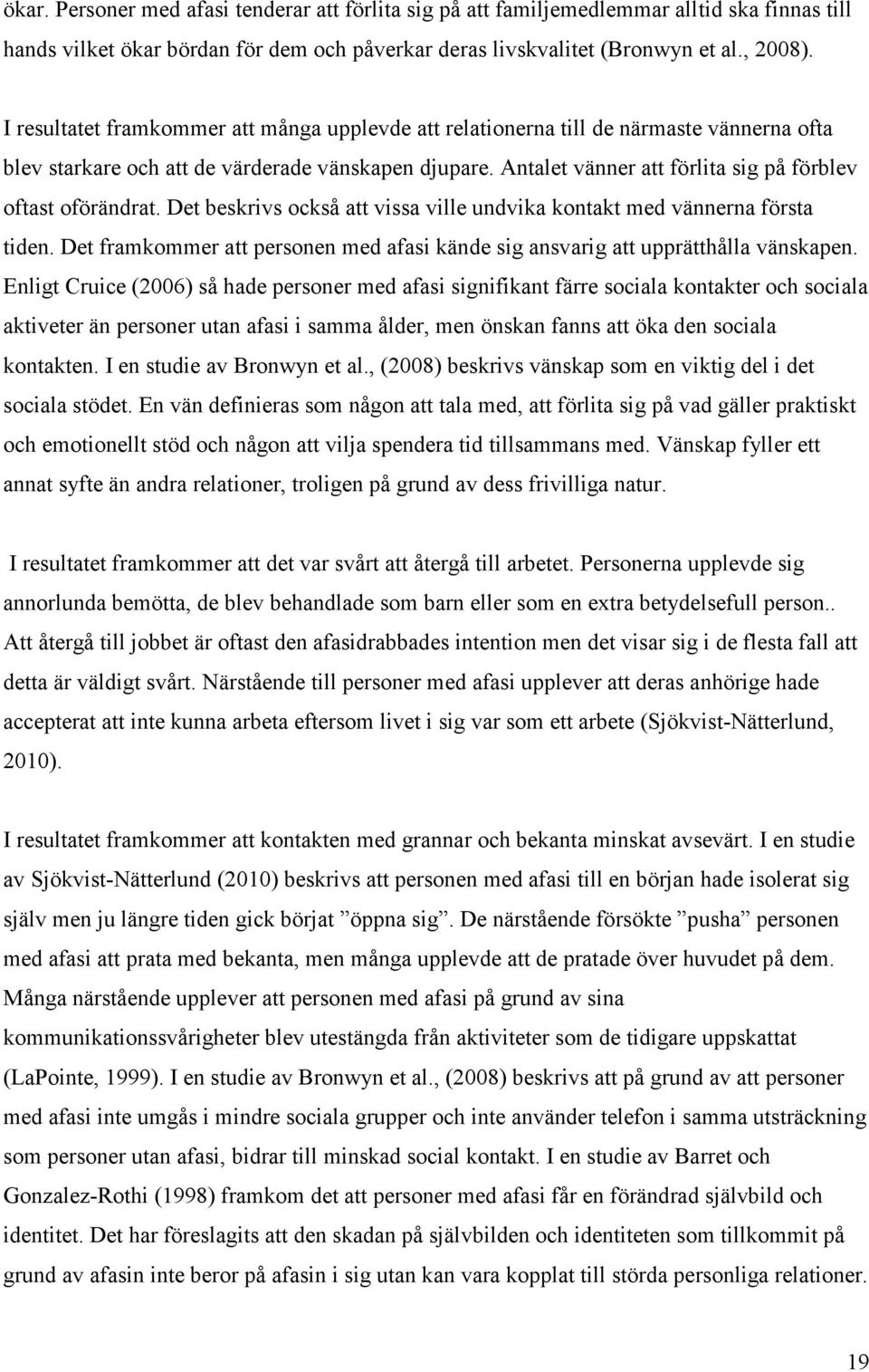 Antalet vänner att förlita sig på förblev oftast oförändrat. Det beskrivs också att vissa ville undvika kontakt med vännerna första tiden.