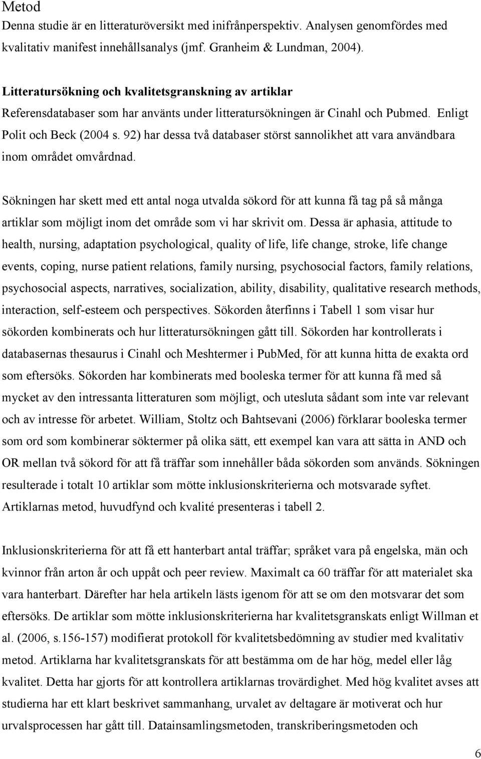 92) har dessa två databaser störst sannolikhet att vara användbara inom området omvårdnad.