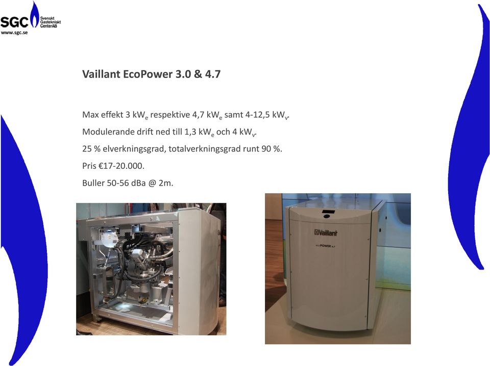 v. Modulerande drift ned till 1,3 kw e och 4 kw v.