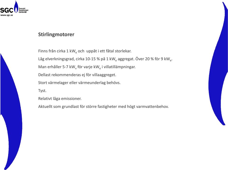 Man erhåller 5-7 kw v för varje kw e i villatillämpningar.