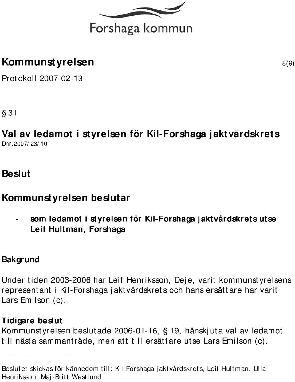kommunstyrelsens representant i Kil-Forshaga jaktvårdskrets och hans ersättare har varit Lars Emilson (c).