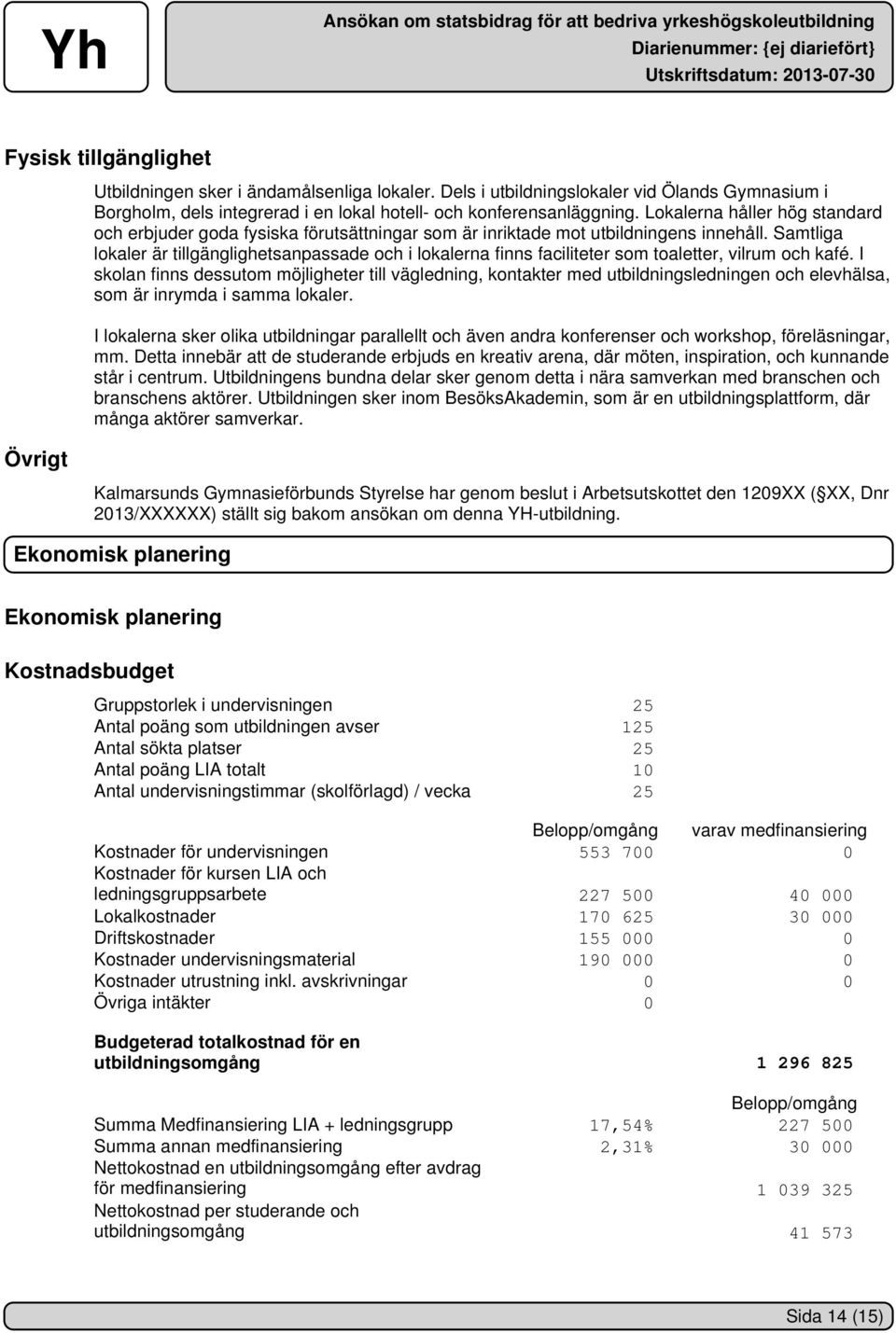 Samtliga lokaler är tillgänglighetsanpassade och i lokalerna finns faciliteter som toaletter, vilrum och kafé.