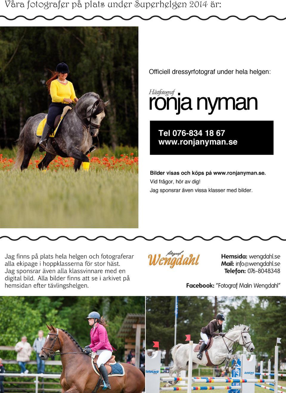 076-834 18 67 www.ronjanyman.se Bilder visas och köps på www.