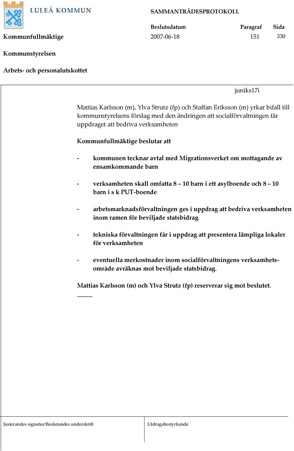 verksamheten skall omfatta 8 10 barn i ett asylboende och 8 10 barn i s k PUT boende arbetsmarknadsförvaltningen ges i uppdrag att bedriva verksamheten inom ramen för beviljade statsbidrag tekniska