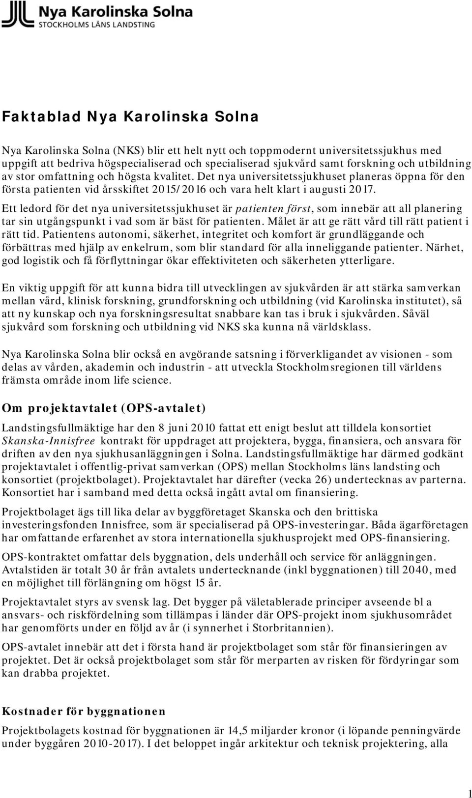 Ett ledord för det nya universitetssjukhuset är patienten först, som innebär att all planering tar sin utgångspunkt i vad som är bäst för patienten.