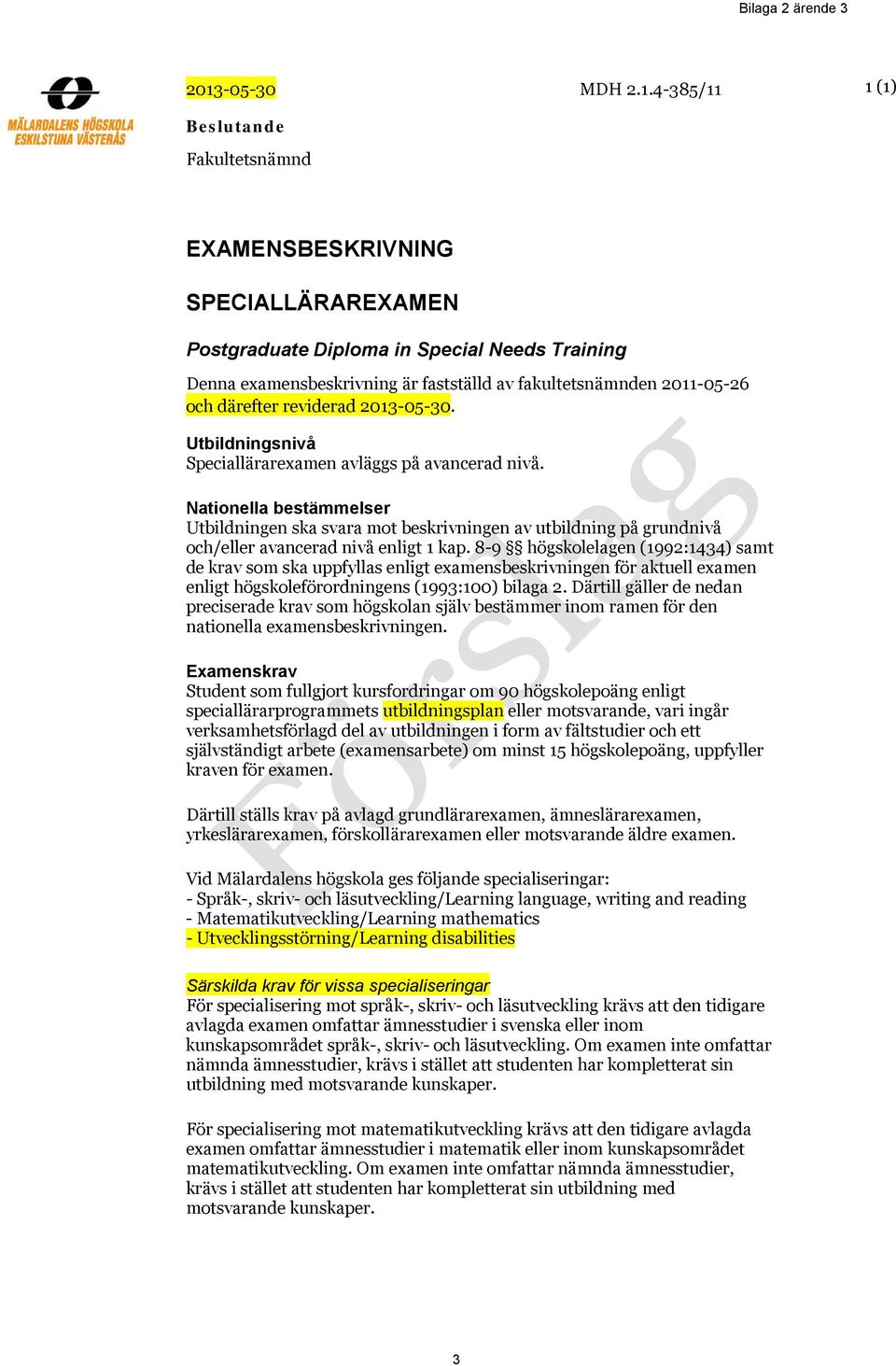 4-385/11 1 (1) Beslutande Fakultetsnämnd EXAMENSBESKRIVNING SPECIALLÄRAREXAMEN Postgraduate Diploma in Special Needs Training Denna examensbeskrivning är fastställd av fakultetsnämnden 2011-05-26 och