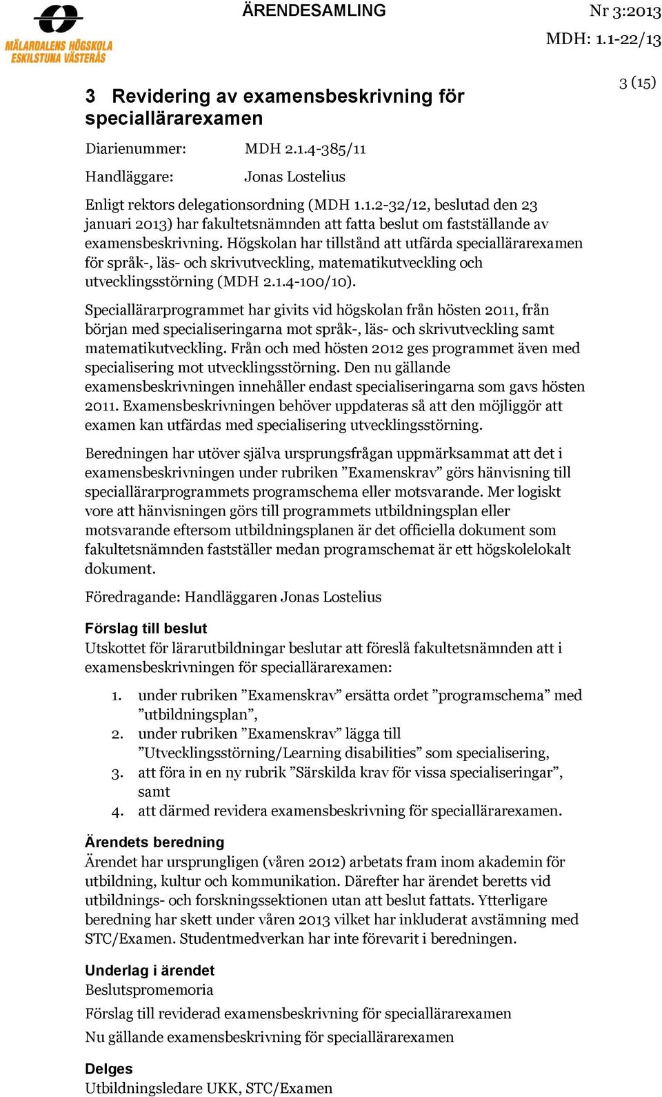 Högskolan har tillstånd att utfärda speciallärarexamen för språk-, läs- och skrivutveckling, matematikutveckling och utvecklingsstörning (MDH 2.1.4-100/10).