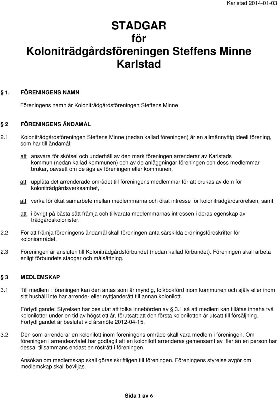 Karlstads kommun (nedan kallad kommunen) och av de anläggningar föreningen och dess medlemmar brukar, oavsett om de ägs av föreningen eller kommunen, upplåta det arrenderade området till föreningens