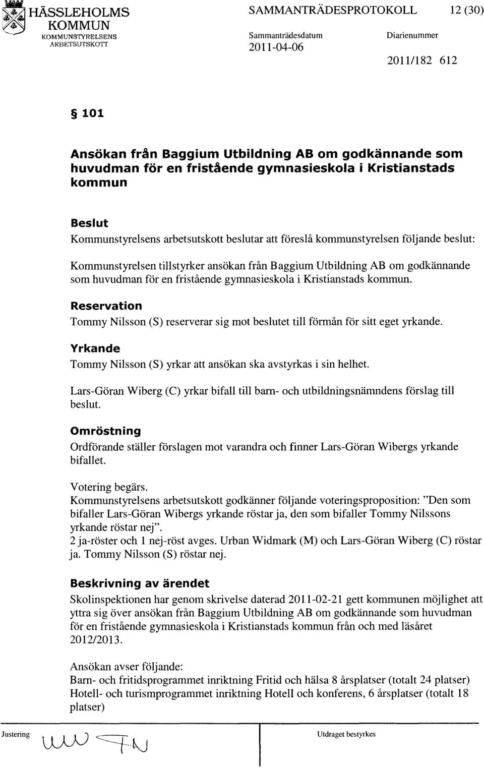 fristående gymnasieskola i Kristianstads kommun. Reservation Tommy Nilsson (S) reserverar sig mot beslutet till fönnån för sitt eget yrkande.