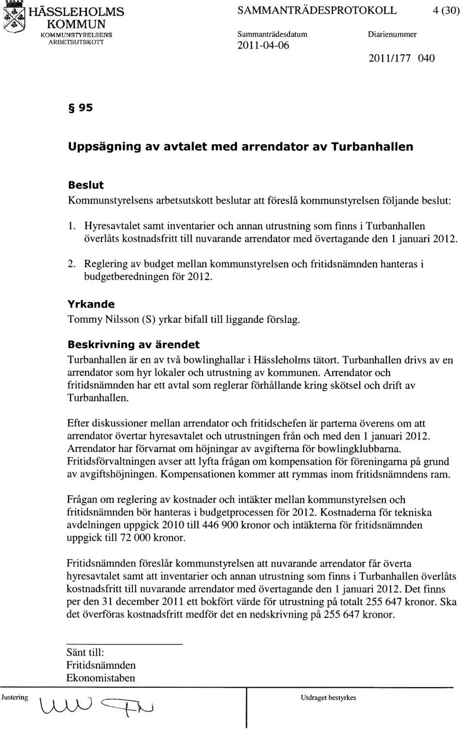 12. 2. Reglering av budget mellan kommunstyrelsen och fritidsnämnden hanteras i budgetberedningen för 2012. Yrkande Tommy Nilsson (S) yrkar bifall till liggande förslag.