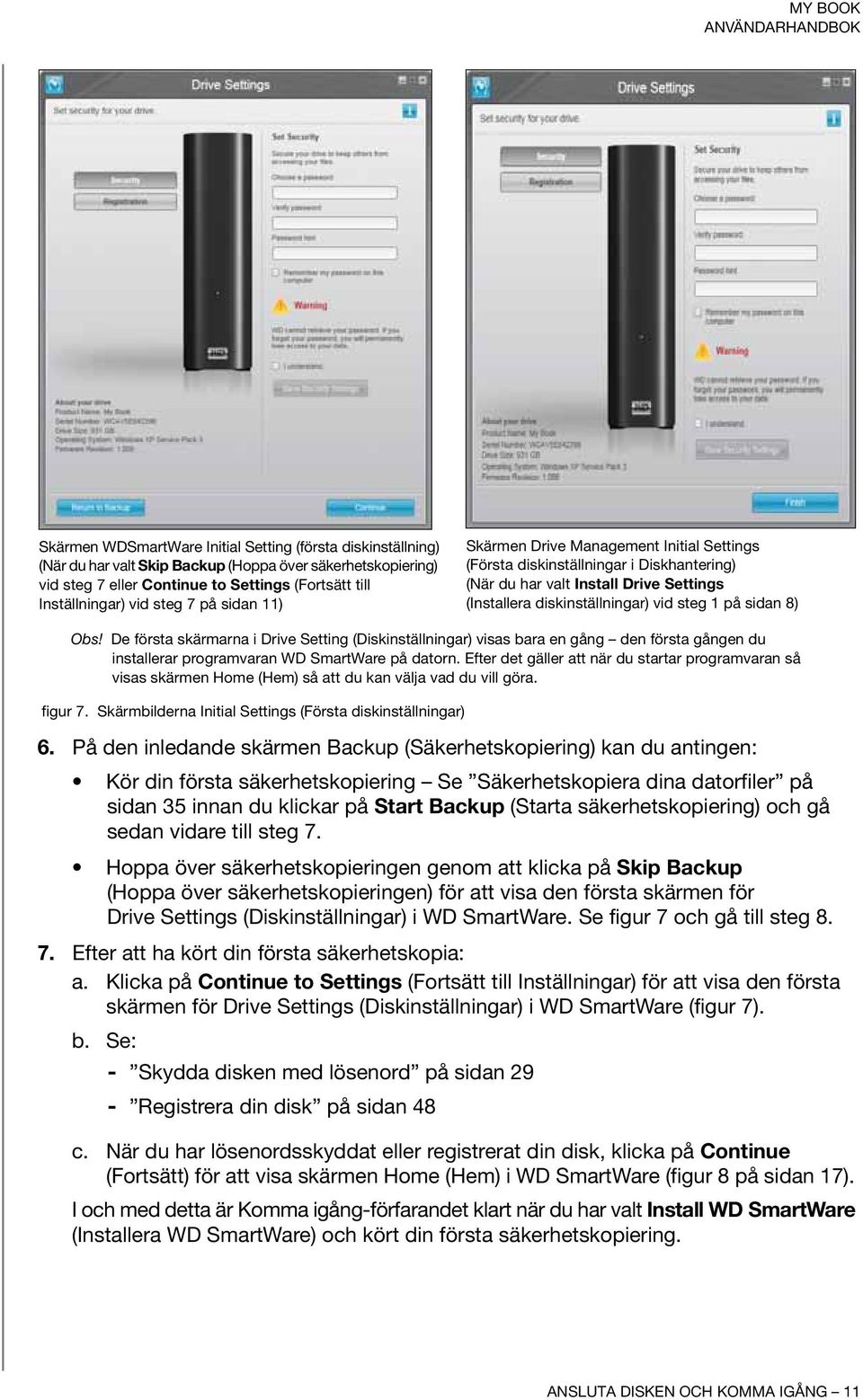 De första skärmarna i Drive Setting (Diskinställningar) visas bara en gång den första gången du installerar programvaran WD SmartWare på datorn.