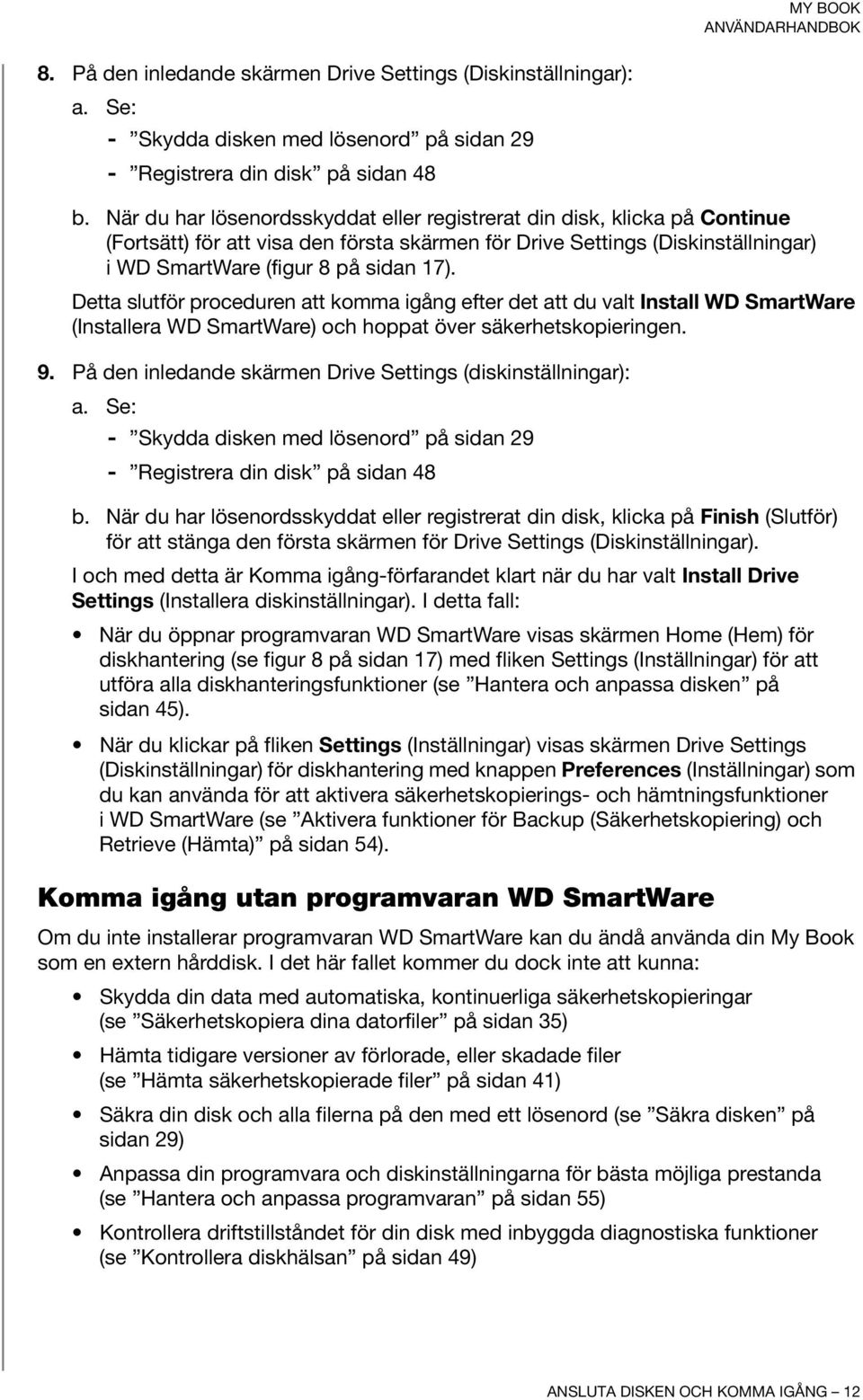 Detta slutför proceduren att komma igång efter det att du valt Install WD SmartWare (Installera WD SmartWare) och hoppat över säkerhetskopieringen. 9.