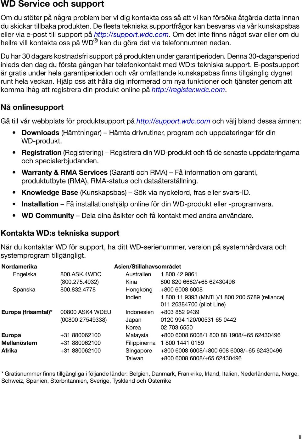 Om det inte finns något svar eller om du hellre vill kontakta oss på WD kan du göra det via telefonnumren nedan. Du har 30 dagars kostnadsfri support på produkten under garantiperioden.