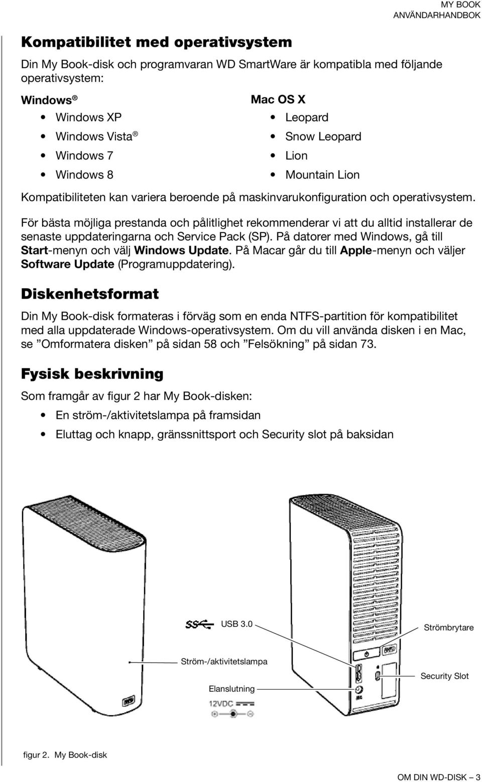 För bästa möjliga prestanda och pålitlighet rekommenderar vi att du alltid installerar de senaste uppdateringarna och Service Pack (SP).