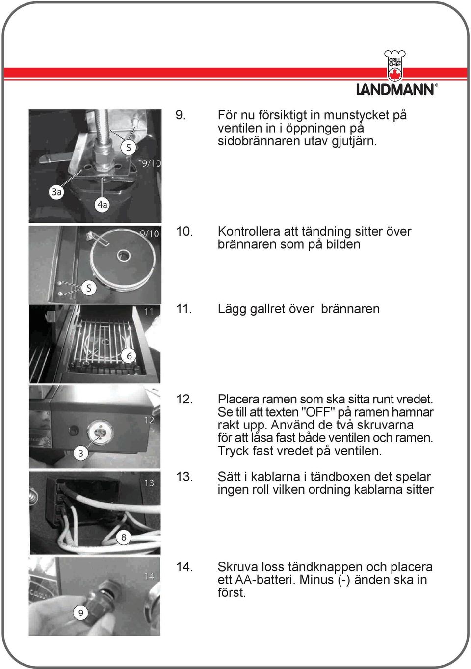 Se till att texten "OFF" på ramen hamnar rakt upp. Använd de två skruvarna för att låsa fast både ventilen och ramen.