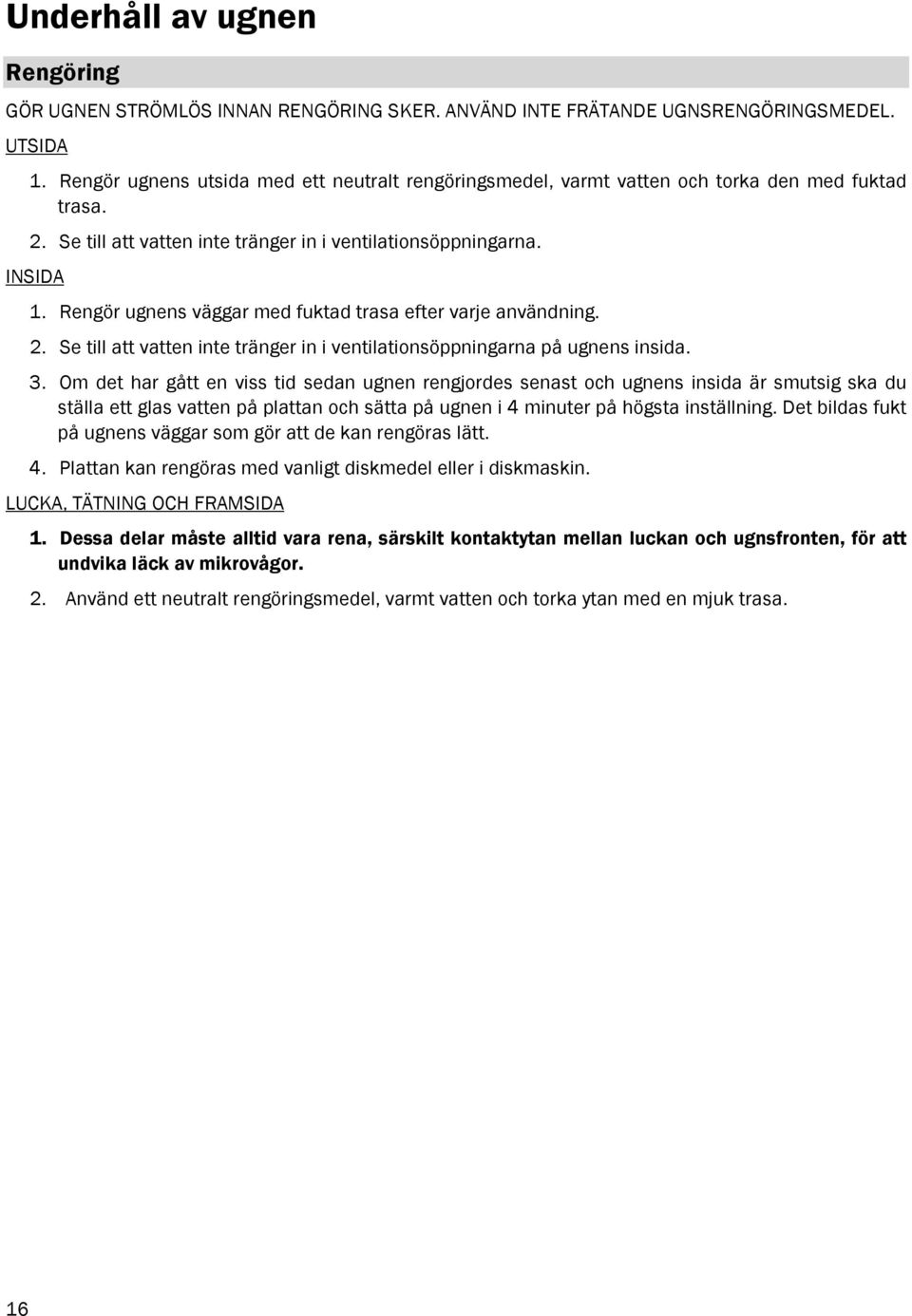 Rengör ugnens väggar med fuktad trasa efter varje användning. 2. Se till att vatten inte tränger in i ventilationsöppningarna på ugnens insida. 3.