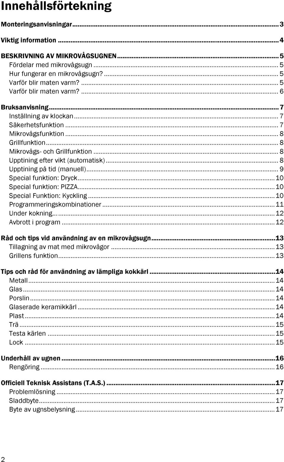 .. 8 Upptining efter vikt (automatisk)... 8 Upptining på tid (manuell)... 9 Special funktion: Dryck...10 Special funktion: PIZZA...10 Special Funktion: Kyckling...10 Programmeringskombinationer.