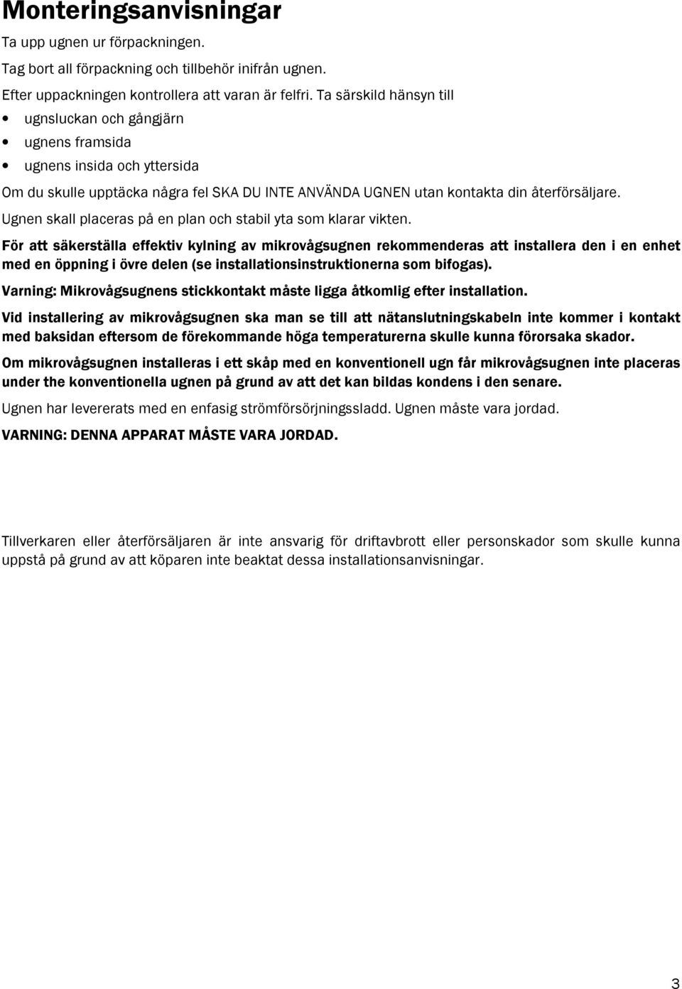 Ugnen skall placeras på en plan och stabil yta som klarar vikten.