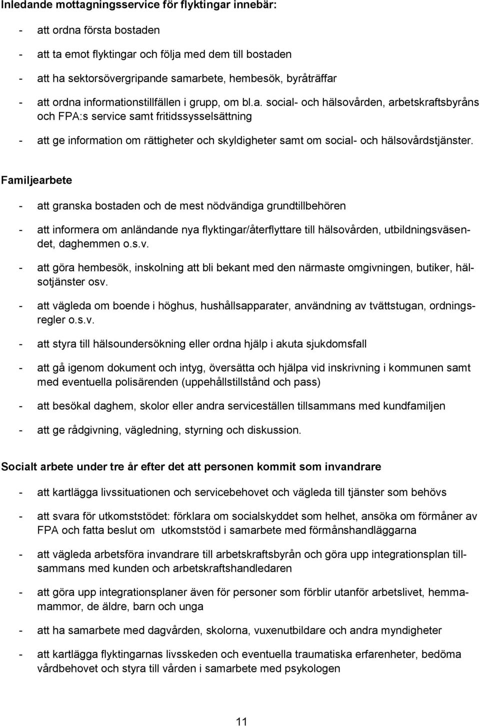Familjearbete - att granska bostaden och de mest nödvändiga grundtillbehören - att informera om anländande nya flyktingar/återflyttare till hälsovården, utbildningsväsendet, daghemmen o.s.v. - att göra hembesök, inskolning att bli bekant med den närmaste omgivningen, butiker, hälsotjänster osv.