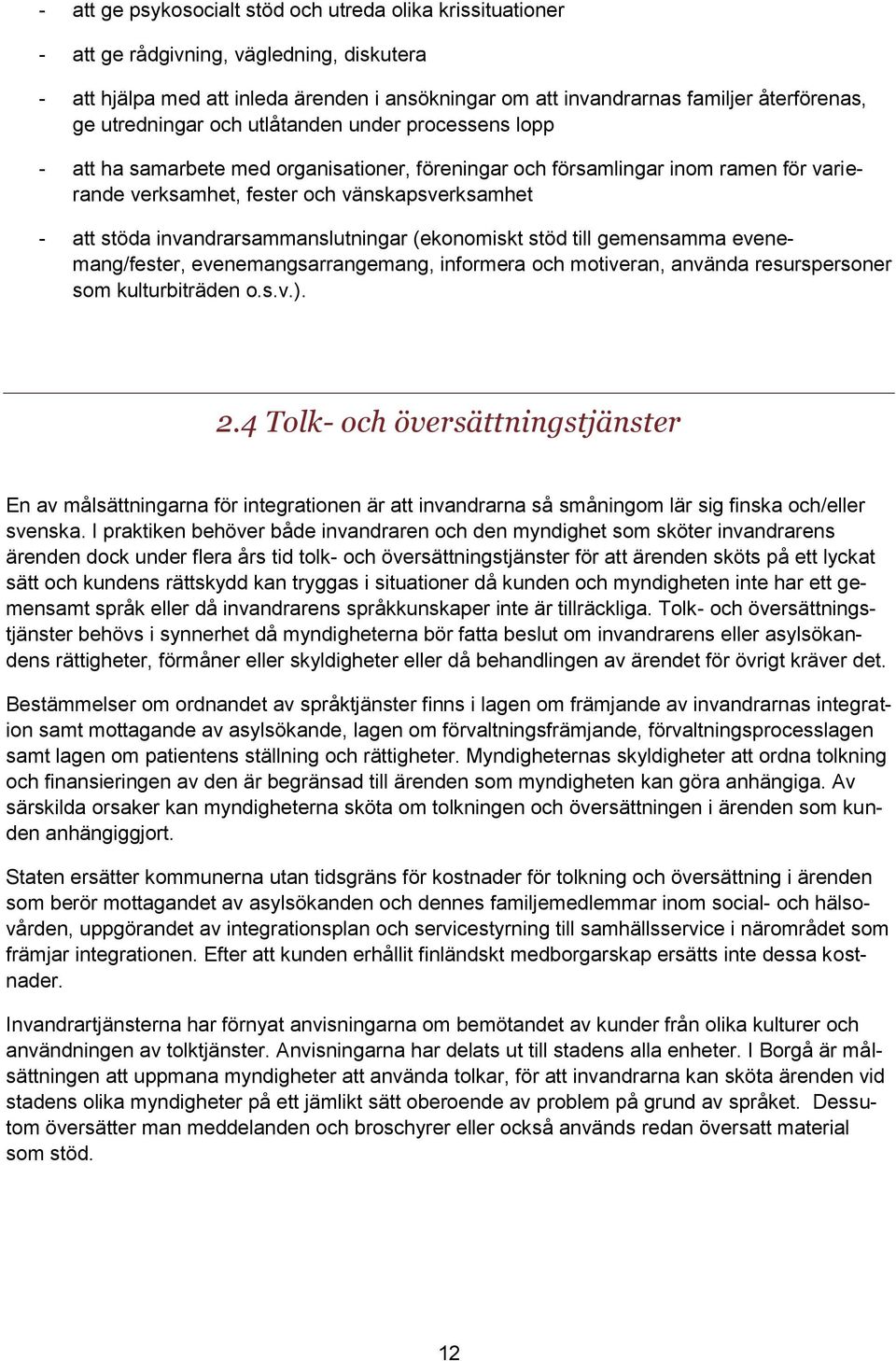 invandrarsammanslutningar (ekonomiskt stöd till gemensamma evenemang/fester, evenemangsarrangemang, informera och motiveran, använda resurspersoner som kulturbiträden o.s.v.). 2.
