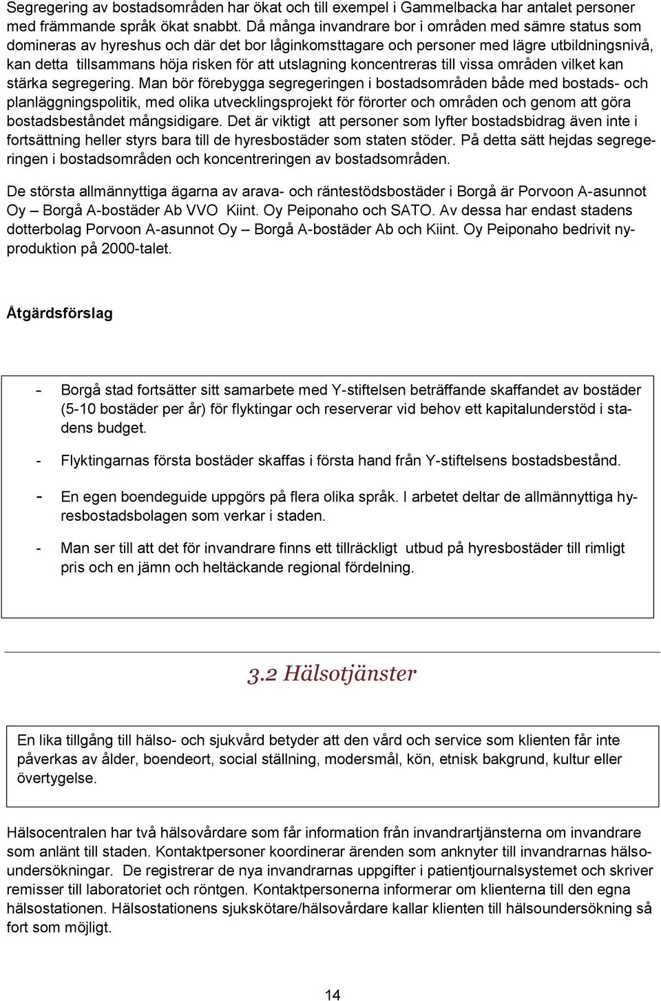 utslagning koncentreras till vissa områden vilket kan stärka segregering.