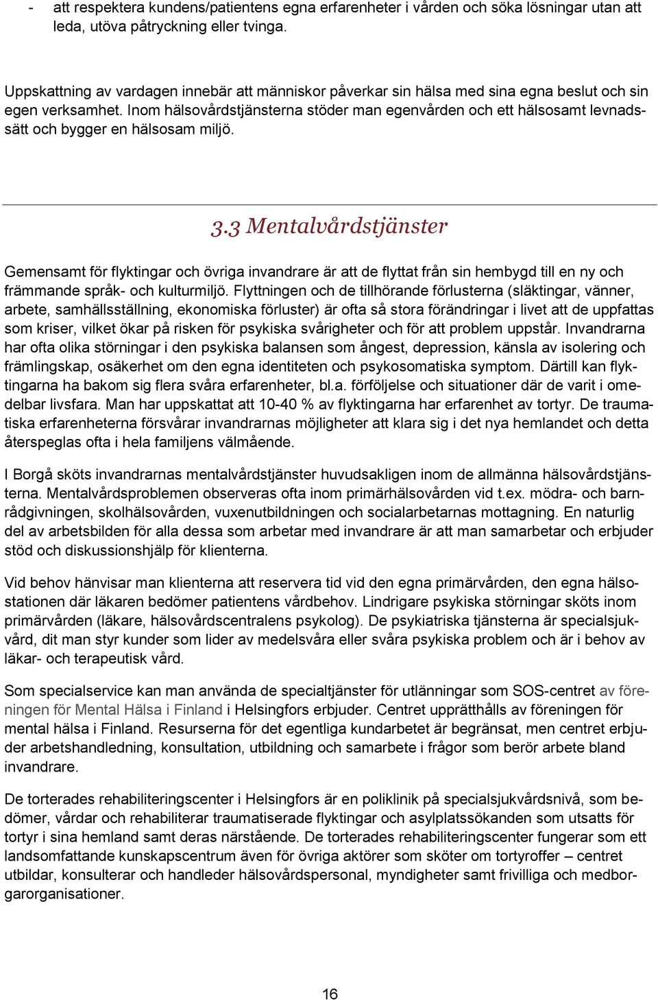 Inom hälsovårdstjänsterna stöder man egenvården och ett hälsosamt levnadssätt och bygger en hälsosam miljö. 3.