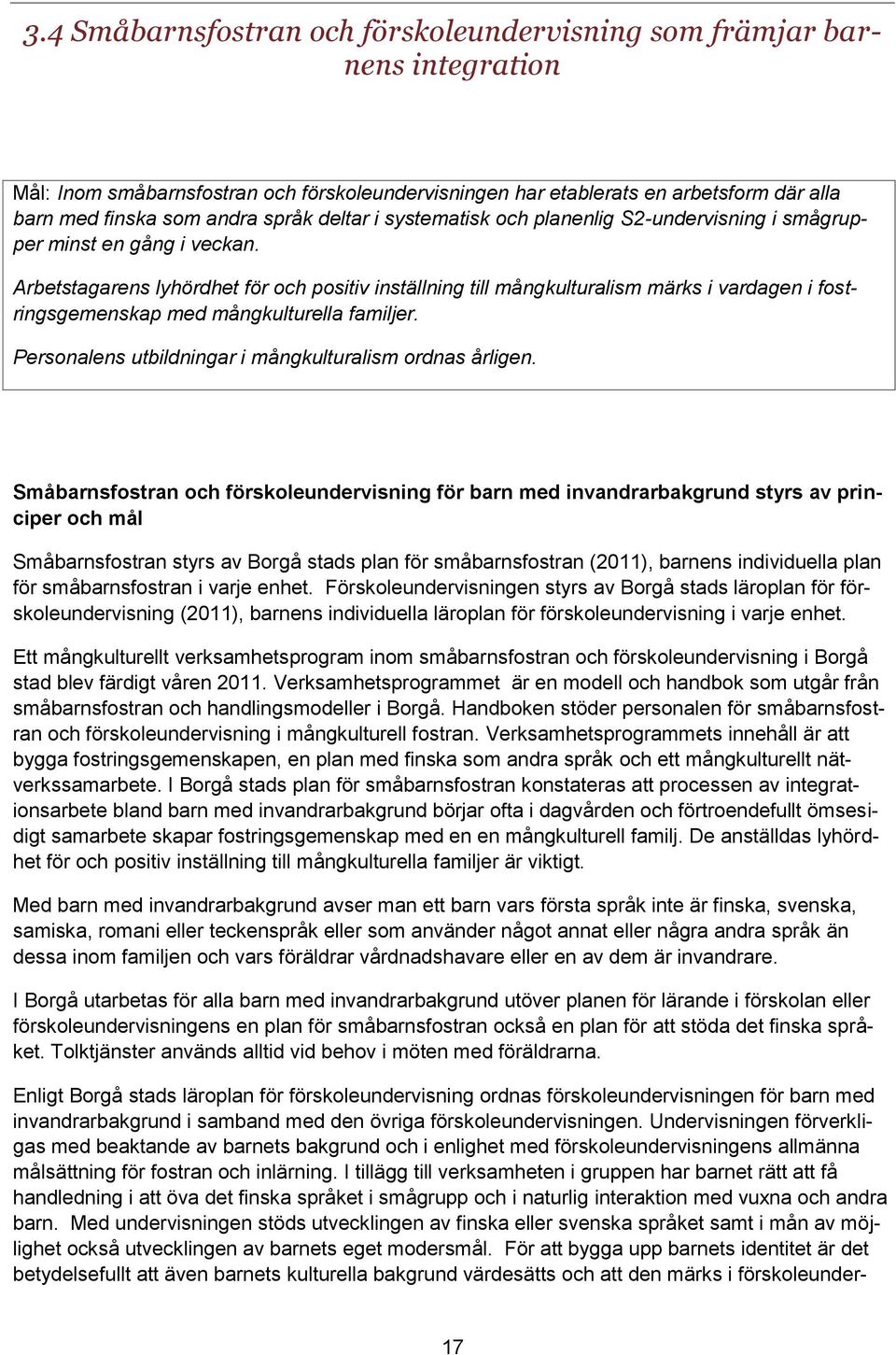 Arbetstagarens lyhördhet för och positiv inställning till mångkulturalism märks i vardagen i fostringsgemenskap med mångkulturella familjer. Personalens utbildningar i mångkulturalism ordnas årligen.